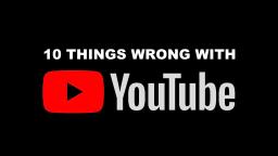 10 Things WRONG With YouTube
