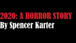 2020: A Horror Story (By Spencer Karter)