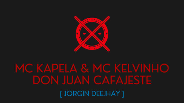 DON JUAN CAFAJESTE - MC KAPELA & MC KELVINHO - [ JORGIN DEEJHAY ]