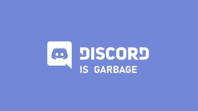 Discord is Garbage Discord is Garbage