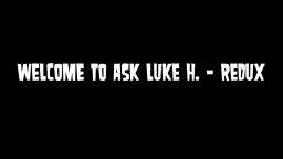 Ask Luke H. Redux - Episode 25 (CLOSED)