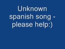 Unknown spanish song Unknown spanish song