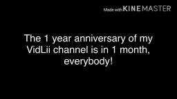 The 1 year anniversary of my VidLii channel is in 1 month, everybody!