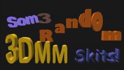 Som3 Random 3DMM Skits!