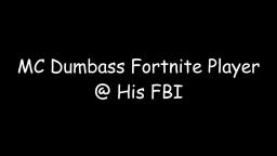 (Earrape) MC Dumbass Fortnite Player @ His FBI