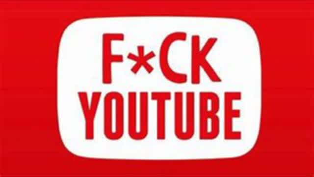 FUCK YOUTUBE FUCK YOUTUBE