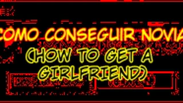 Cómo conseguir novia (how to get a girlfriend)