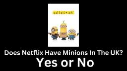 Does Netflix Have Minions In The UK?