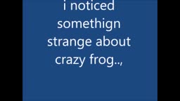 i noticed something strange about crazy frog....