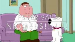 Peter Griffin says the N word (hes f*#cking racist)
