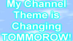 My Channel Theme is changing Tommorow!